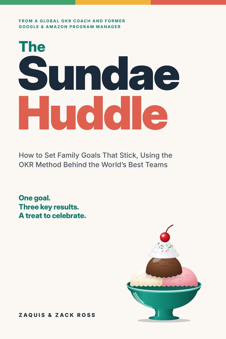 The Sundae Huddle book cover: How to Set Family Goals That Stick, Using the OKR Method Behind the World's Best Teams, by Zaquis and Zack Ross